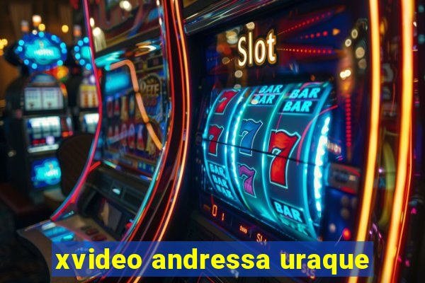 xvideo andressa uraque